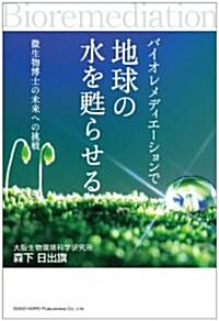 バイオレメディエ-ションで地球の水を蘇らせる ~微生物博士の未來への挑戰~ (單行本(ソフトカバ-))