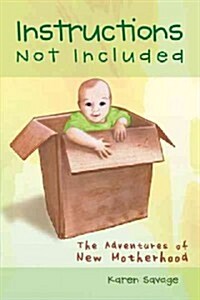 Instructions Not Included: The Adventures of New Motherhood (Paperback)