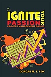 Ignite Your Passion: Project Management Basics (Paperback)