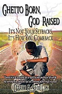 Ghetto Born, God Raised: Its Not Your Setbacks, Its How You Comeback (Paperback)