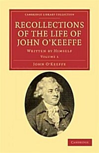 Recollections of the Life of John OKeeffe : Written by Himself (Paperback)