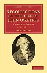 Recollections of the Life of John OKeeffe 2 Volume Set : Written by Himself (Package)