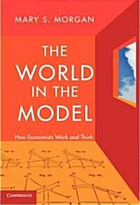 The World in the Model : How Economists Work and Think (Hardcover)