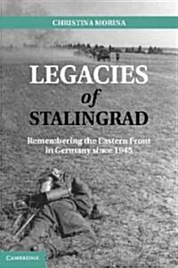 Legacies of Stalingrad : Remembering the Eastern Front in Germany Since 1945 (Hardcover)