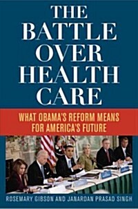 The Battle Over Health Care: What Obamas Reform Means for Americas Future (Hardcover)