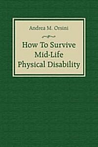 How to Survive Mid-Life Physical Disability (Paperback)