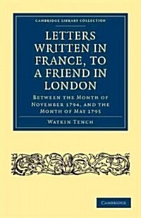 Letters Written in France, to a Friend in London : Between the Month of November 1794, and the Month of May 1795 (Paperback)
