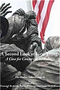 Second Look at First Things: Case for Conservative Politics: The Hadley Arkes Festschrift (Paperback)