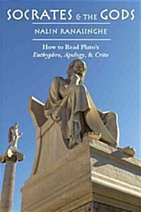 Socrates and the Gods: How to Read Platos Euthyphro, Apology, and Crito (Hardcover)