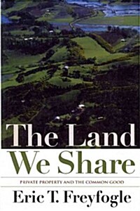 The Land We Share: Private Property and the Common Good (Paperback)