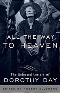 All the Way to Heaven: All the Way to Heaven: The Selected Letters of Dorothy Day (Paperback)