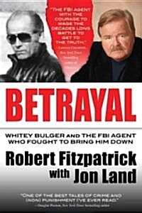 Betrayal: Whitey Bulger and the FBI Agent Who Fought to Bring Him Down (Paperback)