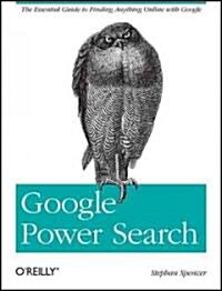 Google Power Search: The Essential Guide to Finding Anything Online with Google (Paperback)
