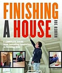 Finishing a House: A Complete Guide from Installing Insulation to Running Trim (Paperback)