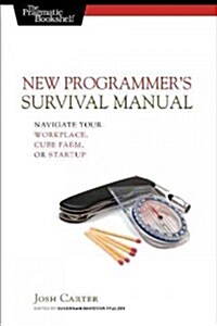 New Programmers Survival Manual: Navigate Your Workplace, Cube Farm, or Startup (Paperback)