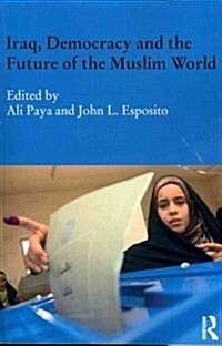 Iraq, Democracy and the Future of the Muslim World (Paperback)