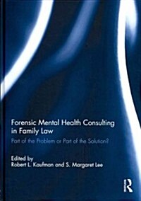 Forensic Mental Health Consulting in Family Law : Part of the Problem or Part of the Solution? (Hardcover)