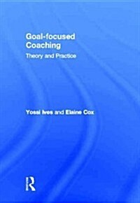 Goal-Focused Coaching : Theory and Practice (Hardcover)