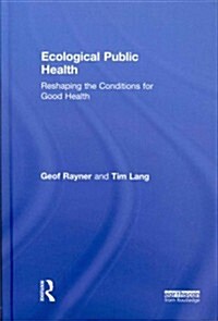 Ecological Public Health : Reshaping the Conditions for Good Health (Hardcover)