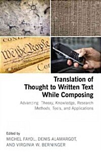 Translation of Thought to Written Text While Composing : Advancing Theory, Knowledge, Research Methods, Tools, and Applications (Hardcover)