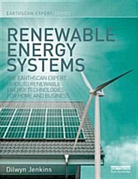 Renewable Energy Systems : The Earthscan Expert Guide to Renewable Energy Technologies for Home and Business (Hardcover)