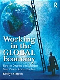 Working in the Global Economy : How to Develop and Manage Your Career Across Borders (Paperback)