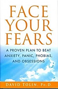 Face Your Fears: A Proven Plan to Beat Anxiety, Panic, Phobias, and Obsessions (Hardcover)