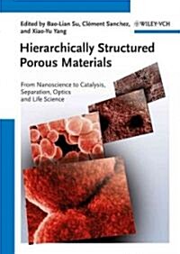 Hierarchically Structured Porous Materials: From Nanoscience to Catalysis, Separation, Optics, Energy, and Life Science (Hardcover)