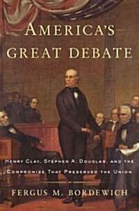 Americas Great Debate: Henry Clay, Stephen A. Douglas, and the Compromise That Preserved the Union (Hardcover)