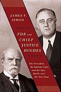 FDR and Chief Justice Hughes: The President, the Supreme Court, and the Epic Battle Over the New Deal (Hardcover)