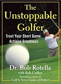 The Unstoppable Golfer: Trusting Your Mind & Your Short Game to Achieve Greatness (Hardcover)