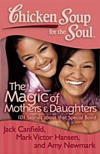 Chicken soup for the soul : Magic of mothers and daughters