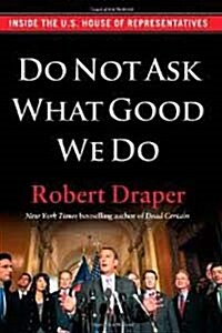 Do Not Ask What Good We Do: Inside the U.S. House of Representatives (Hardcover)