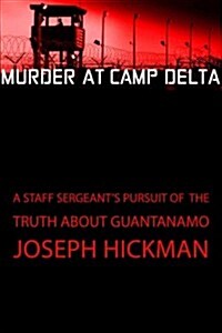 Murder at Camp Delta: A Staff Sergeants Pursuit of the Truth about Guantanamo Bay (Hardcover)