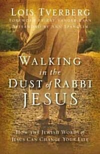 Walking in the Dust of Rabbi Jesus: How the Jewish Words of Jesus Can Change Your Life (Hardcover)