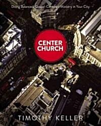 Center Church: Doing Balanced, Gospel-Centered Ministry in Your City (Hardcover)