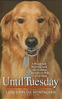 [중고] Until Tuesday: A Wounded Warrior and the Golden Retriever Who Saved Him (Hardcover)