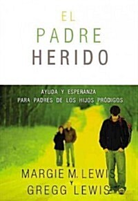 Padres heridos: Ayuda y esperanza para padres de los hijos pr?igos (Paperback)