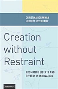 Creation Without Restraint: Promoting Liberty and Rivalry in Innovation (Hardcover)
