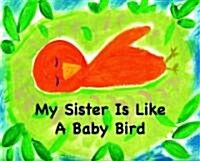 My Sister Is Like a Baby Bird (Hardcover)