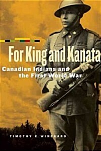 For King and Kanata: Canadian Indians and the First World War (Paperback)