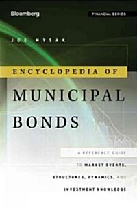 Encyclopedia of Municipal Bonds: A Reference Guide to Market Events, Structures, Dynamics, and Investment Knowledge                                    (Hardcover)