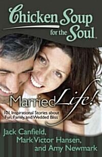 Chicken Soup for the Soul: Married Life!: 101 Inspirational Stories about Fun, Family, and Wedded Bliss (Paperback)