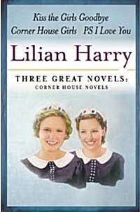 Lilian Harry: Three Great Novels: Corner House Novels: The Corner House Girls, Kiss the Girls Goodbye, PS I Love You (Hardcover)