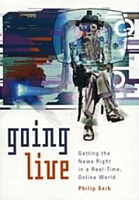 Going Live: Getting the News Right in a Real-Time, Online World (Hardcover)