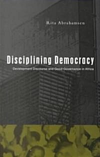 Disciplining Democracy : Development Discourse and Good Governance in Africa (Paperback)