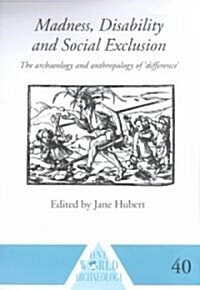 Madness, Disability and Social Exclusion : The Archaeology and Anthropology of Difference (Hardcover)