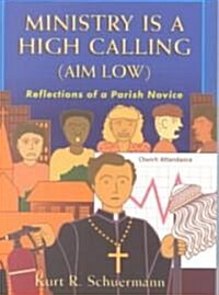 Ministry Is a High Calling (Aim Low): Reflections of a Parish Novice (Paperback)