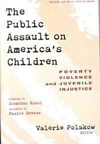 The Public Assault on Americas Children: Poverty, Violence, and Juvenile Injustice (Paperback)