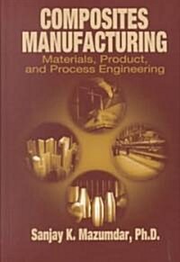 Composites Manufacturing: Materials, Product and Process Engineering (Hardcover)